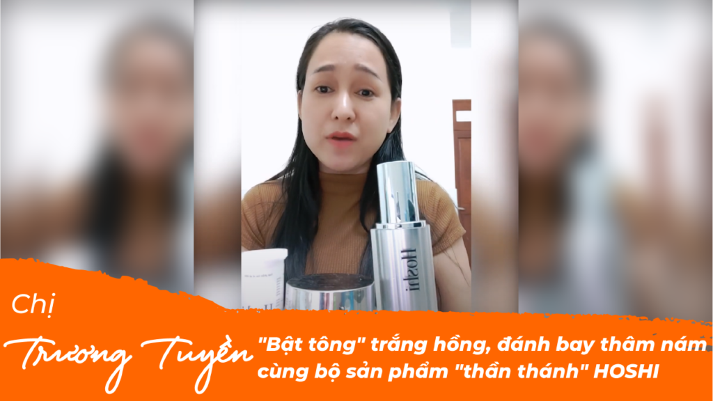 Chị Trương Tuyền - "Bật tông" trắng hồng, đánh bay thâm nám cùng bộ sản phẩm "thần thánh" HOSHI