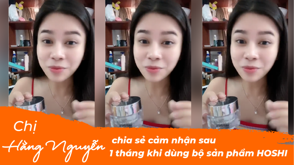 Chị Hằng Nguyễn chia sẻ cảm nhận sau 1 tháng khi dùng bộ sản phẩm HOSHI